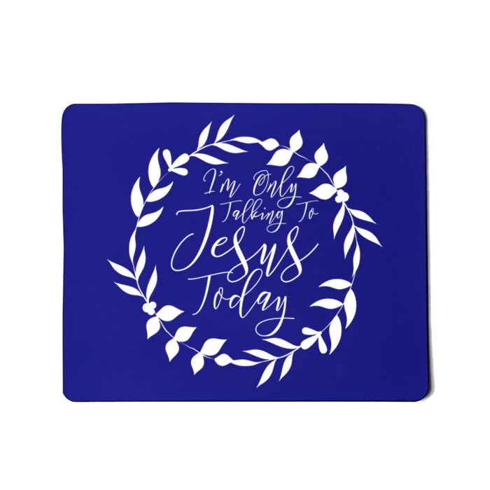 Im Only Talking To Jesus Today Gift Mousepad