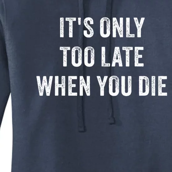 ItS Only Too Late When You Die Women's Pullover Hoodie