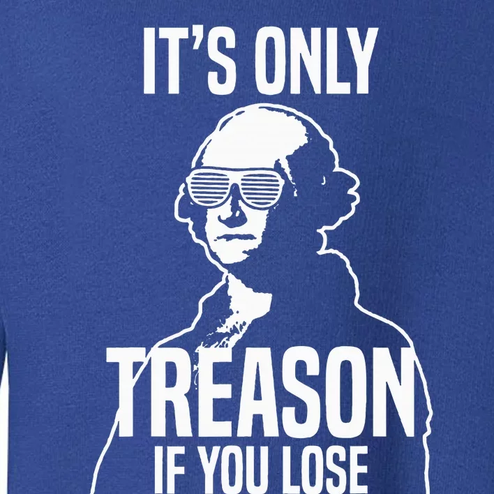 Its Only Treason If You Lose George Washington Nerd Toddler Sweatshirt