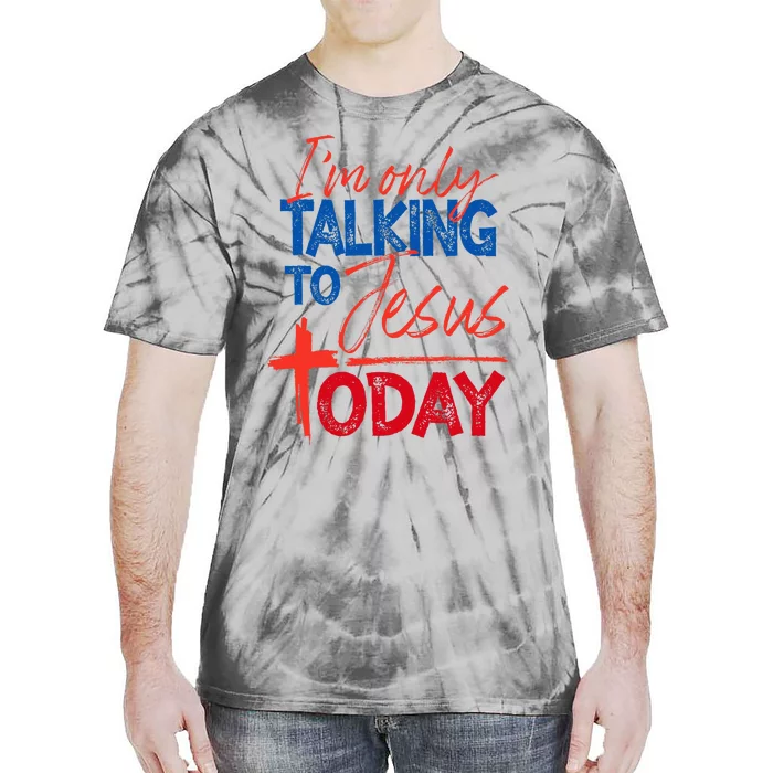 IM Only Talking To Jesus Today Faith Bible Tie-Dye T-Shirt