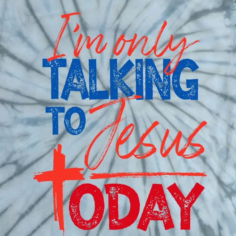 IM Only Talking To Jesus Today Faith Bible Tie-Dye T-Shirt