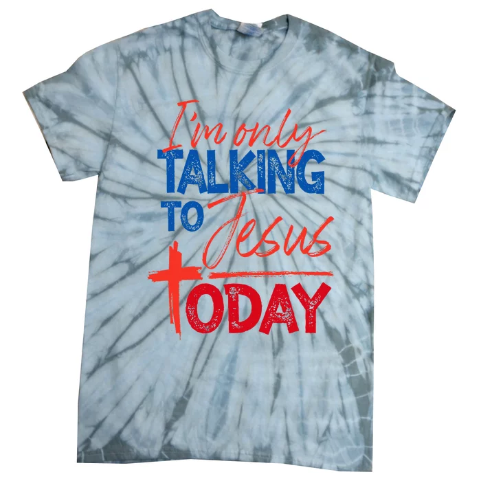 IM Only Talking To Jesus Today Faith Bible Tie-Dye T-Shirt