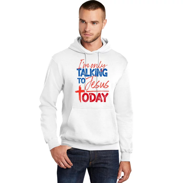 IM Only Talking To Jesus Today Faith Bible Hoodie