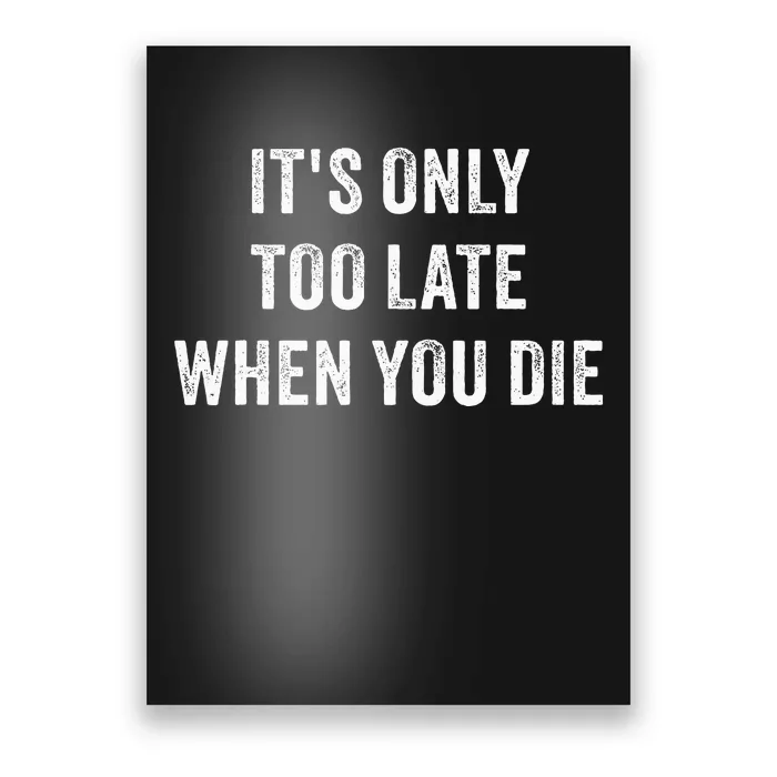 ItS Only Too Late When You Die Poster