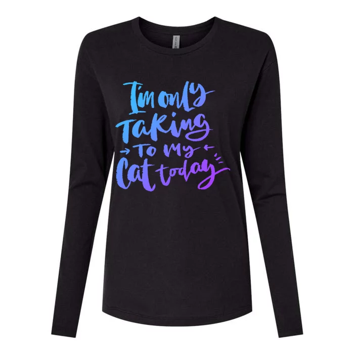 I'm Only Talking To My Cat Today Gift Funny Cat Mom Dad Quote Funny Gift Womens Cotton Relaxed Long Sleeve T-Shirt