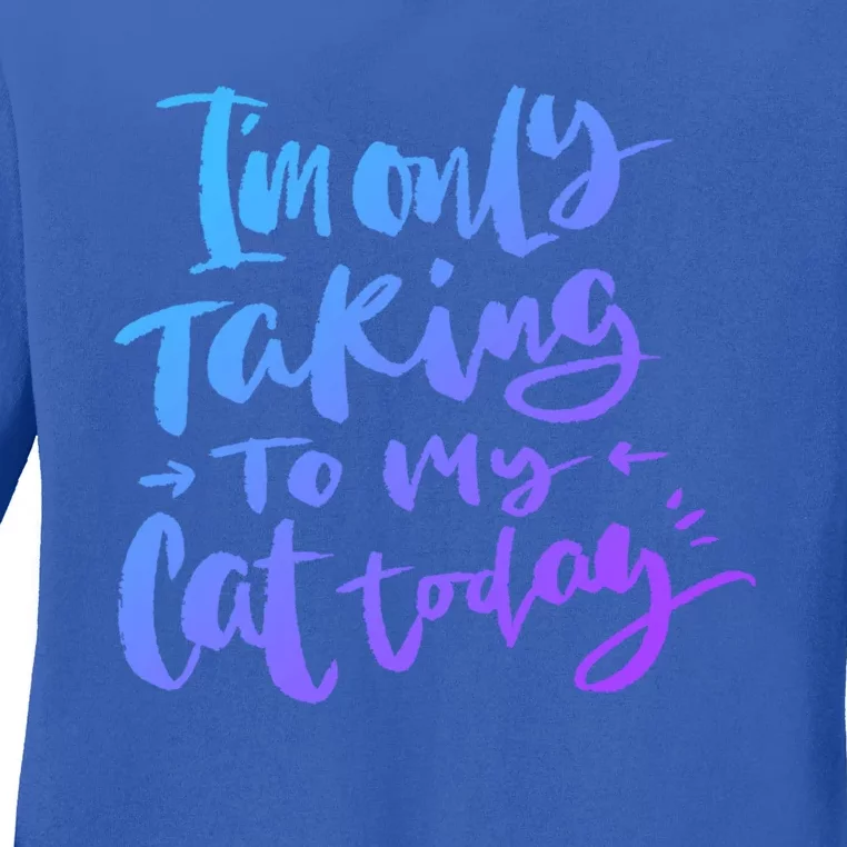 I'm Only Talking To My Cat Today Gift Funny Cat Mom Dad Quote Funny Gift Ladies Long Sleeve Shirt