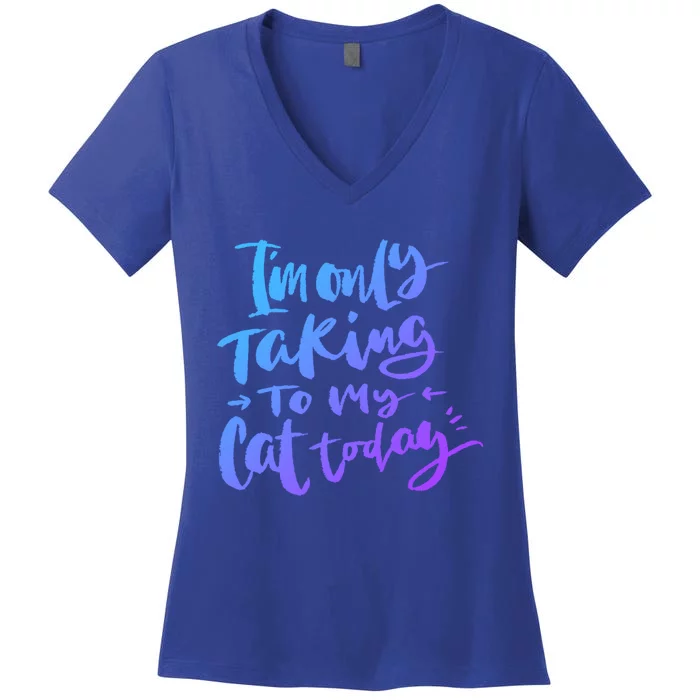 I'm Only Talking To My Cat Today Gift Funny Cat Mom Dad Quote Funny Gift Women's V-Neck T-Shirt