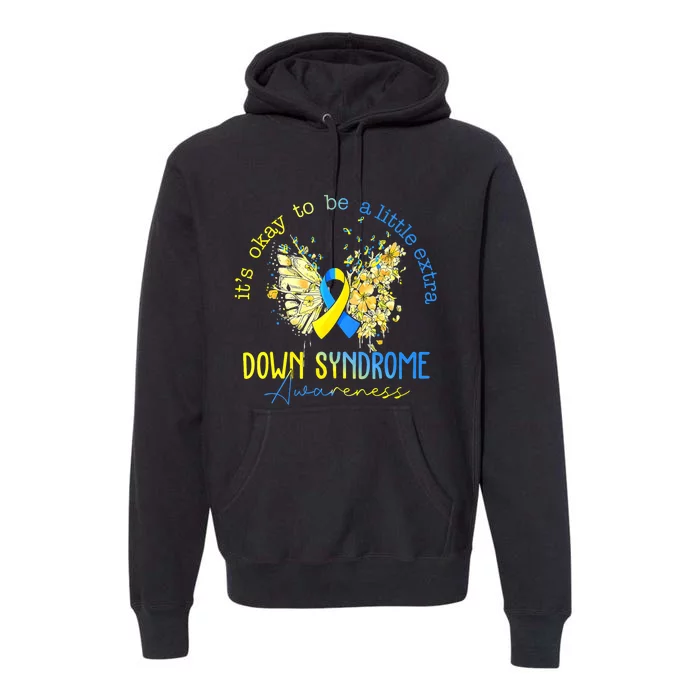 Its Okay To Be A Little Extra Down Syndrome Awareness Premium Hoodie