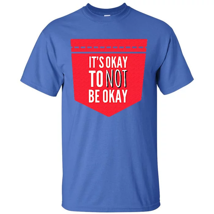 Its Okay To Not Be Okay Mental Health Pocket Tall T-Shirt