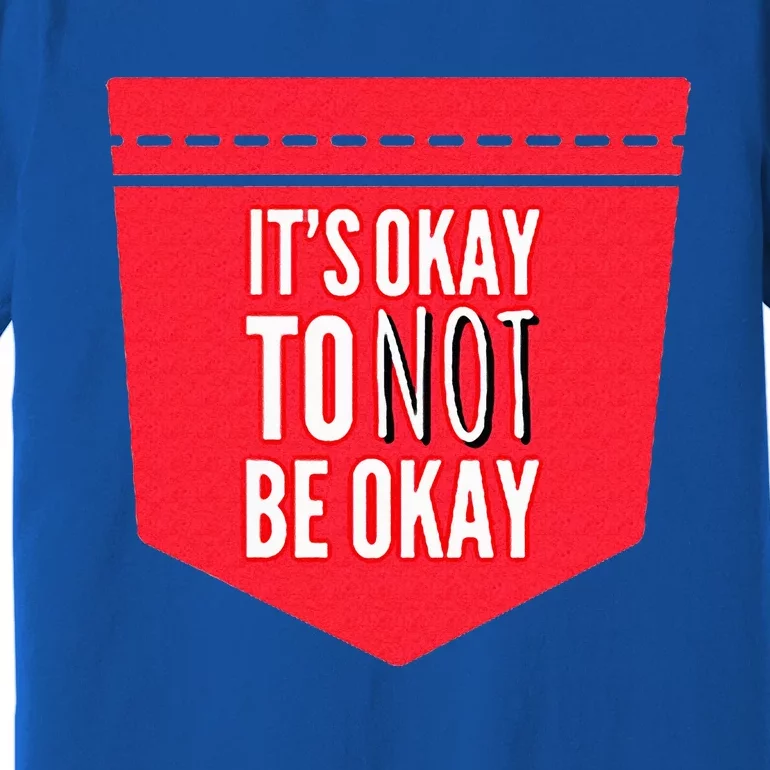 Its Okay To Not Be Okay Mental Health Pocket Premium T-Shirt