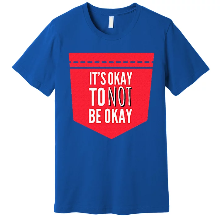 Its Okay To Not Be Okay Mental Health Pocket Premium T-Shirt