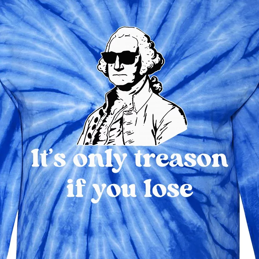 ItS Only Treason If You Lose Tie-Dye Long Sleeve Shirt