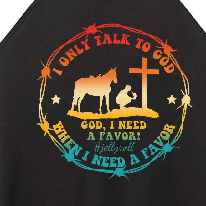 I Only Talk To God When I Need A Favor God Women’s Perfect Tri Rocker Tank