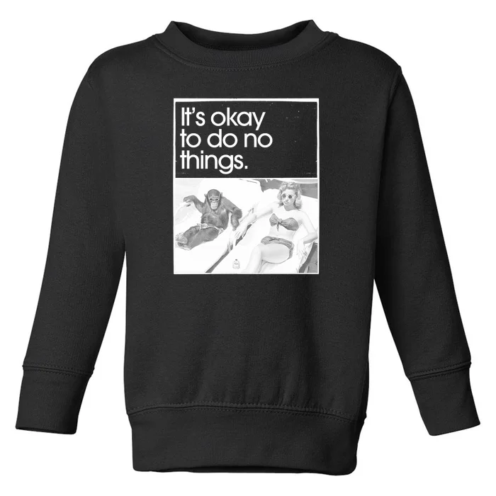 Its Okay To Do No Things Toddler Sweatshirt