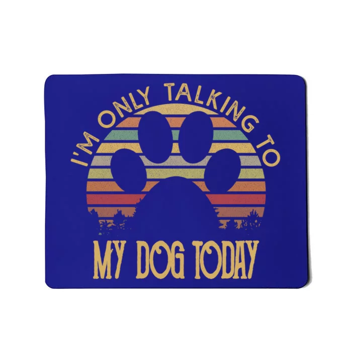 I'm Only Talking To My Dog Today Gift Cool Gift Mousepad