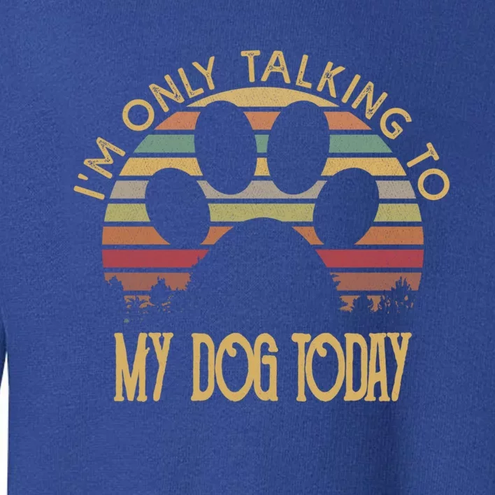 I'm Only Talking To My Dog Today Gift Cool Gift Toddler Sweatshirt