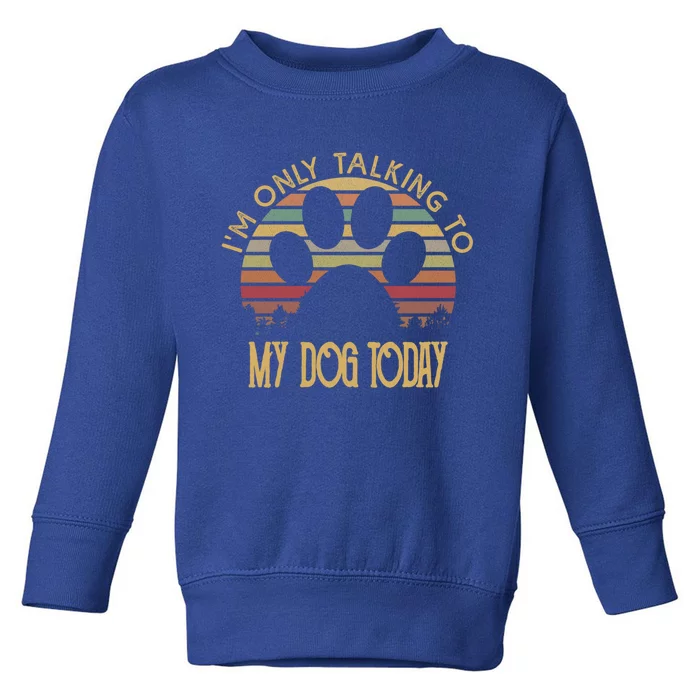 I'm Only Talking To My Dog Today Gift Cool Gift Toddler Sweatshirt