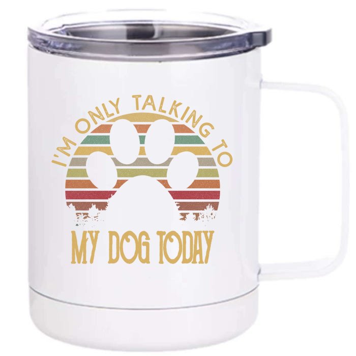 I'm Only Talking To My Dog Today Gift Cool Gift Front & Back 12oz Stainless Steel Tumbler Cup