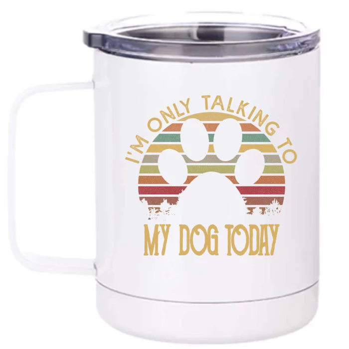 I'm Only Talking To My Dog Today Gift Cool Gift Front & Back 12oz Stainless Steel Tumbler Cup