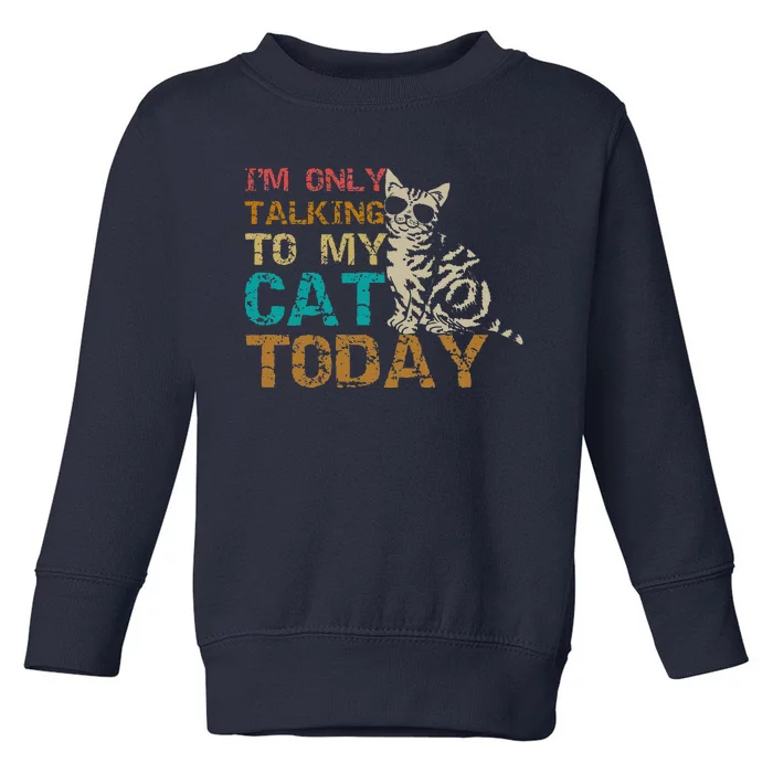 Im Only Talking To My Cat Today Funny Cat Kitten Lover Gift Toddler Sweatshirt