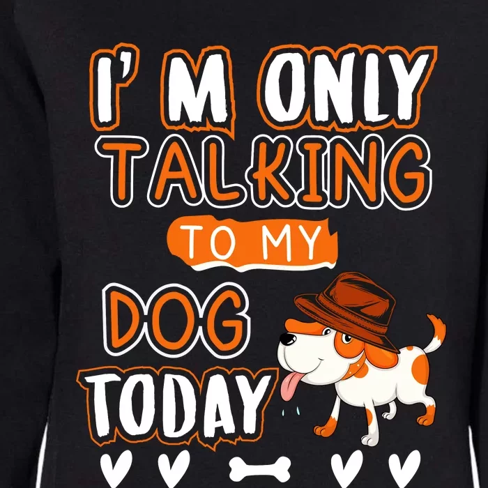 Im Only Talking To My Dog Today Sarcastic Dog Lover Slogan Womens California Wash Sweatshirt