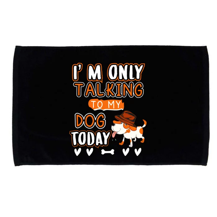 Im Only Talking To My Dog Today Sarcastic Dog Lover Slogan Microfiber Hand Towel