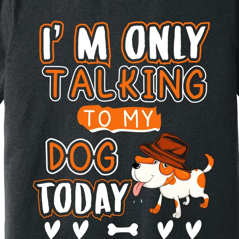 Im Only Talking To My Dog Today Sarcastic Dog Lover Slogan Premium T-Shirt