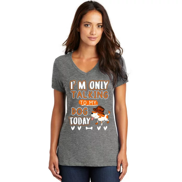 Im Only Talking To My Dog Today Sarcastic Dog Lover Slogan Women's V-Neck T-Shirt