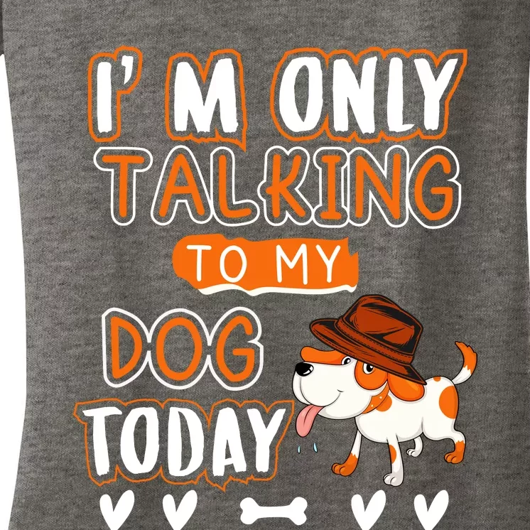 Im Only Talking To My Dog Today Sarcastic Dog Lover Slogan Women's V-Neck T-Shirt