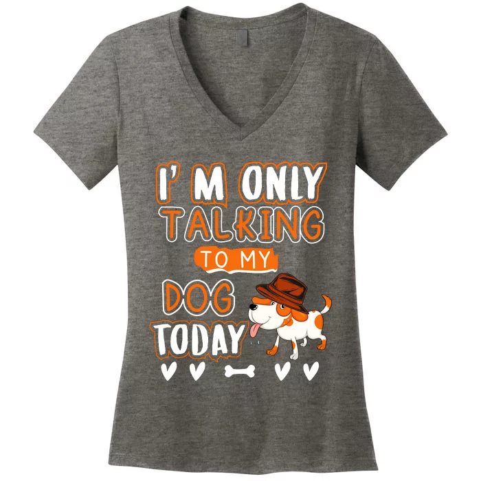 Im Only Talking To My Dog Today Sarcastic Dog Lover Slogan Women's V-Neck T-Shirt