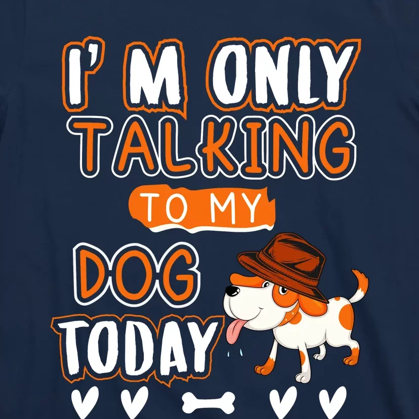 Im Only Talking To My Dog Today Sarcastic Dog Lover Slogan T-Shirt