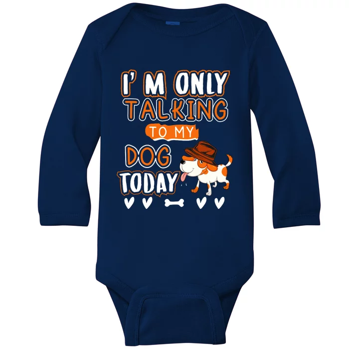 Im Only Talking To My Dog Today Sarcastic Dog Lover Slogan Baby Long Sleeve Bodysuit