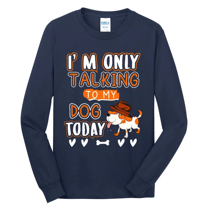 Im Only Talking To My Dog Today Sarcastic Dog Lover Slogan Tall Long Sleeve T-Shirt