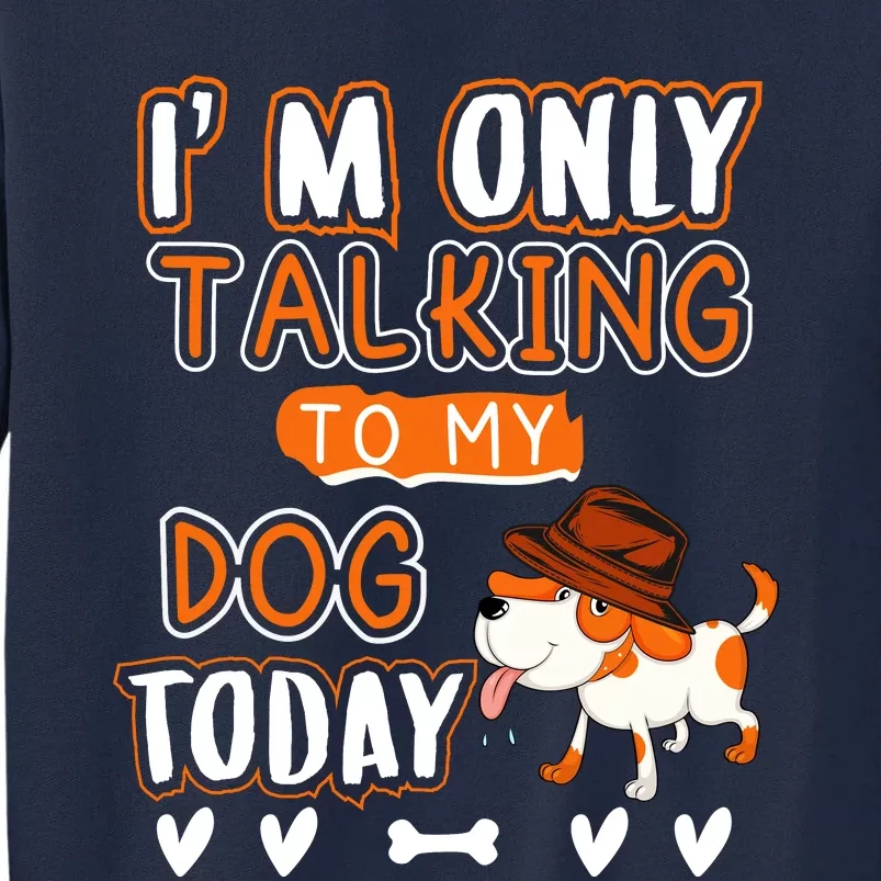 Im Only Talking To My Dog Today Sarcastic Dog Lover Slogan Tall Sweatshirt