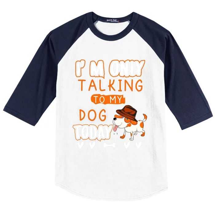 Im Only Talking To My Dog Today Sarcastic Dog Lover Slogan Baseball Sleeve Shirt