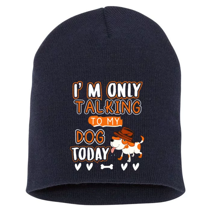 Im Only Talking To My Dog Today Sarcastic Dog Lover Slogan Short Acrylic Beanie