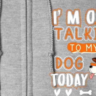 Im Only Talking To My Dog Today Sarcastic Dog Lover Slogan Full Zip Hoodie