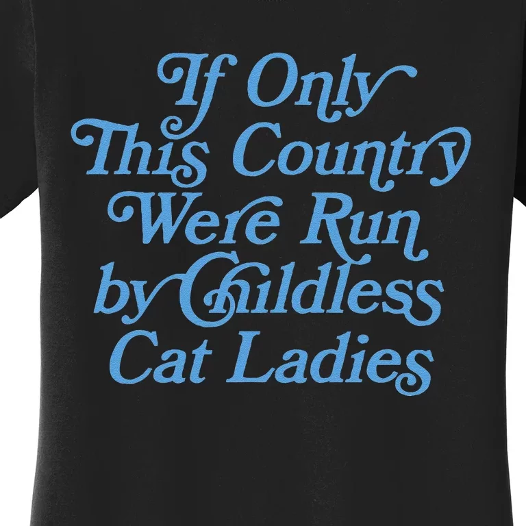 If Only This Country Were Run By Childless Cat Ladies Women's T-Shirt