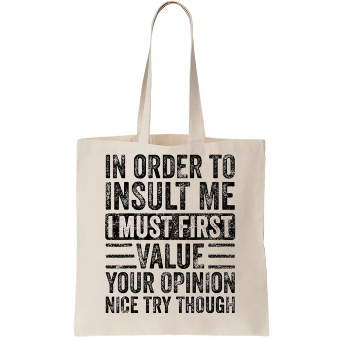 In Order To Insult Me I Must First Value Your Opinion Tote Bag