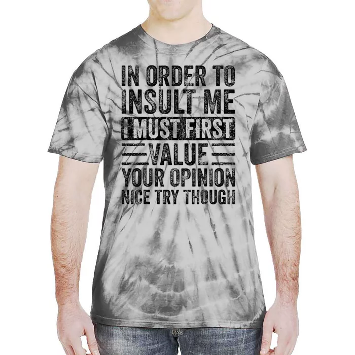 In Order To Insult Me I Must First Value Your Opinion Tie-Dye T-Shirt