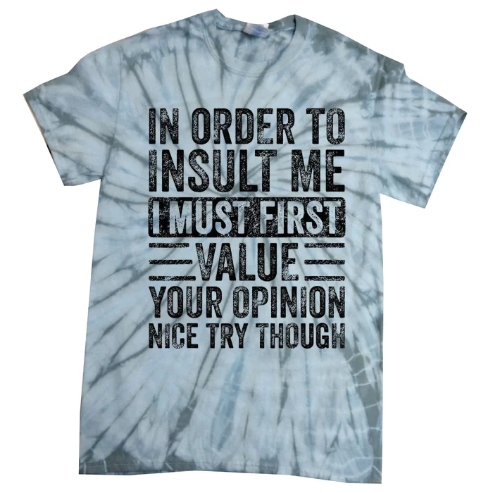 In Order To Insult Me I Must First Value Your Opinion Tie-Dye T-Shirt