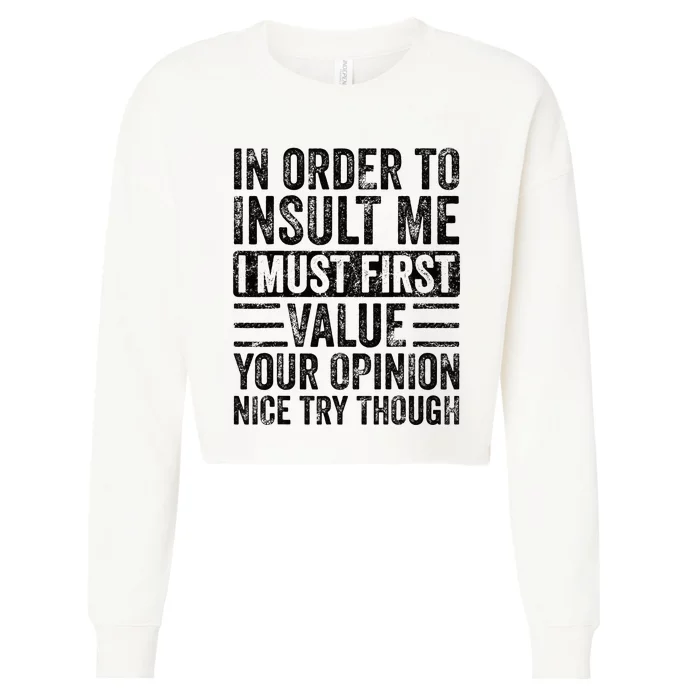 In Order To Insult Me I Must First Value Your Opinion Funny Cropped Pullover Crew