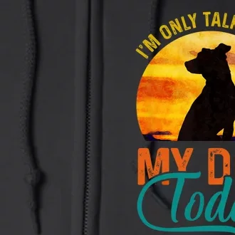 I'm Only Talking To My Dog Today Funny Full Zip Hoodie