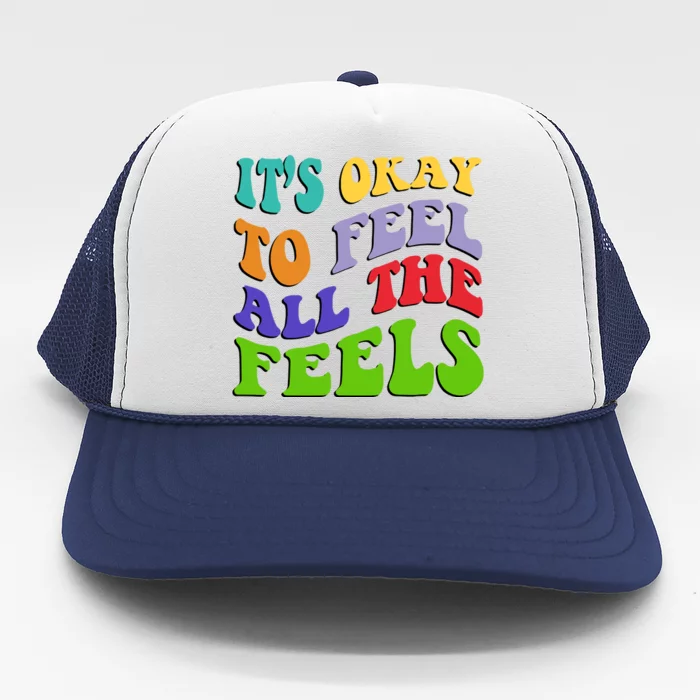 ItS Okay To Feel All The Feels Trucker Hat