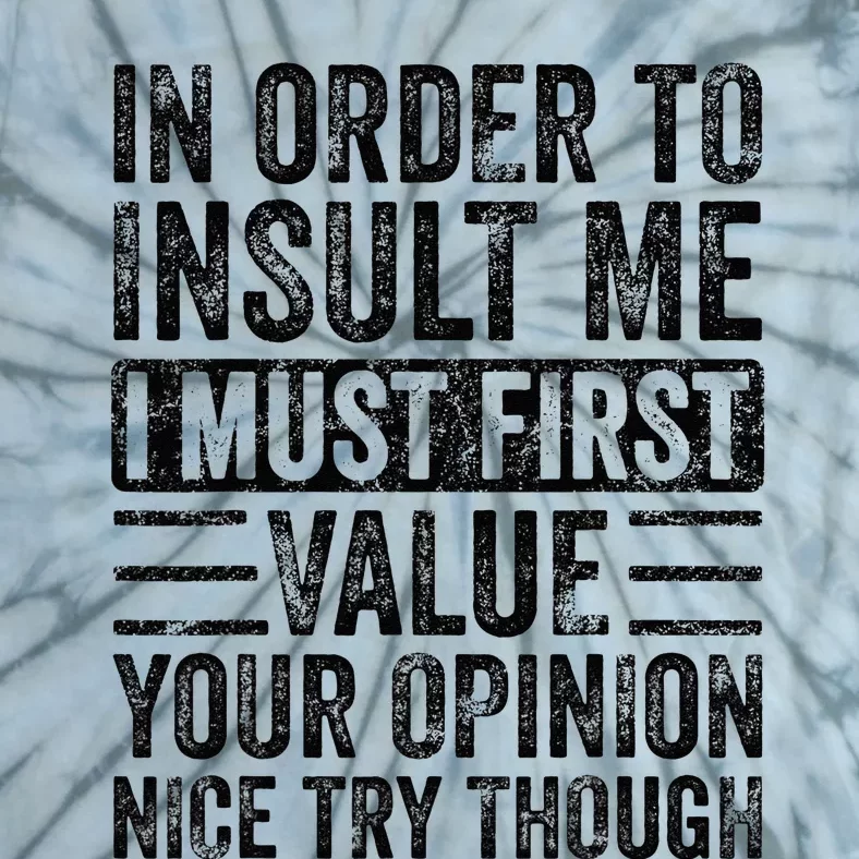 In Order To Insult Me I Must First Value Your Opinion Funny Tie-Dye T-Shirt