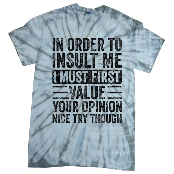 In Order To Insult Me I Must First Value Your Opinion Funny Tie-Dye T-Shirt