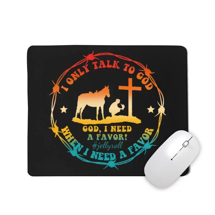 I Only Talk To God When I Need A Favor God Mousepad