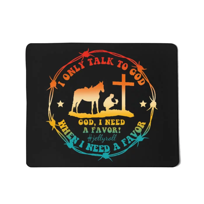 I Only Talk To God When I Need A Favor God Mousepad