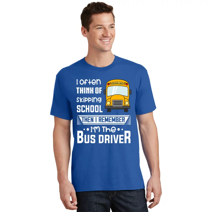 I Often Think Of Skipping School Funny Bus Driver Funny Gift T-Shirt