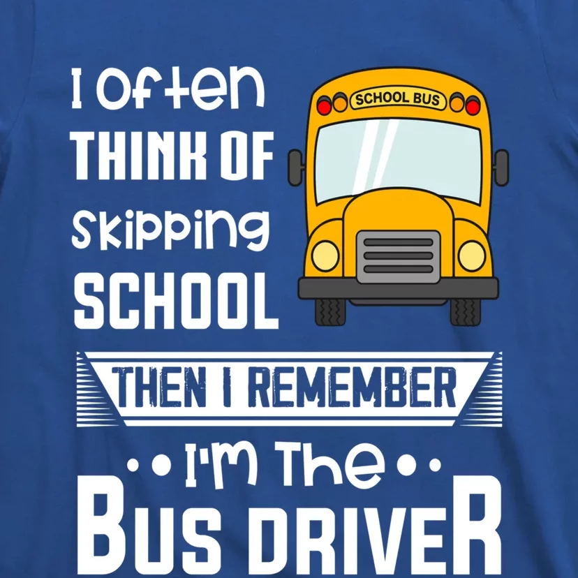 I Often Think Of Skipping School Funny Bus Driver Funny Gift T-Shirt